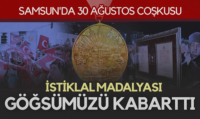 Samsun'da 30 Ağustos Coşkusu: İstiklal Madalyası Göğsümüzü Kabarttı