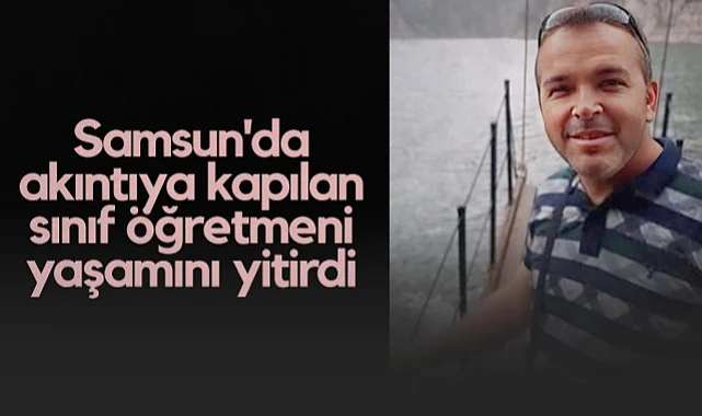 Samsun'da Akıntıya Kapılan Sınıf Öğretmeni Yaşamını Yitirdi
