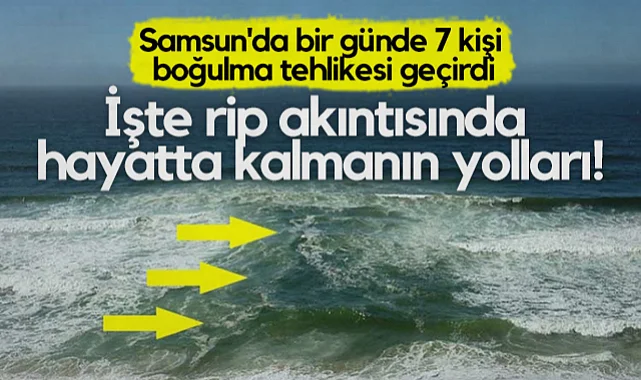 Samsun'da Bir Günde 7 kişi Boğulma Tehlikesi Geçirdi: İşte Rip Akıntısında Hayatta Kalmanın Yolları!