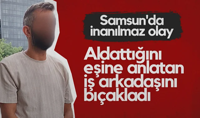 Samsun'da İnanılmaz Olay: Aldattığını Eşine Anlatan İş Arkadaşını Bıçakladı