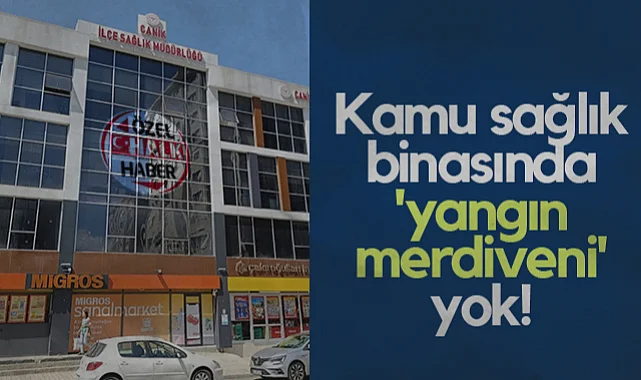 Samsun'da Kamu Sağlık Binasında Yangın Merdiveni Yok!