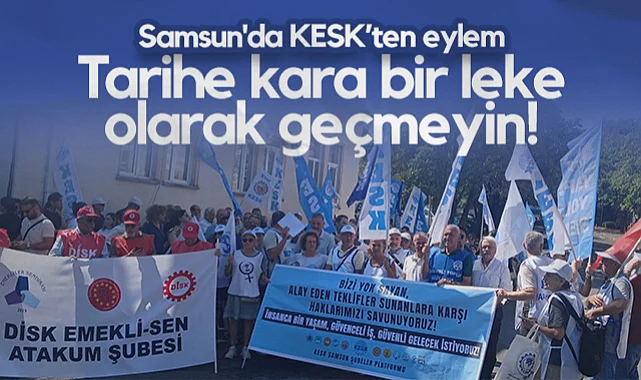 Samsun'da KESK’ten Eylem: Tarihe Kara Bir Leke Olarak Geçmeyin!
