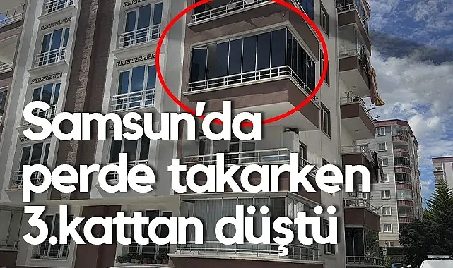 Samsun’da Perde Takarken 3. Kattan Düşen Genç Kız Yaralandı
