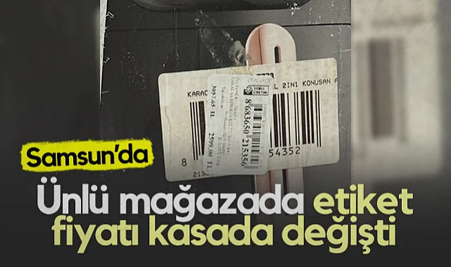 Samsun'da Ünlü Mağazada Etiket Fiyatı Kasada Değişti