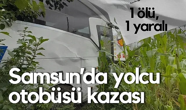Samsun'da Yolcu Otobüsü Kazası: 1 Ölü, 1 Yaralı