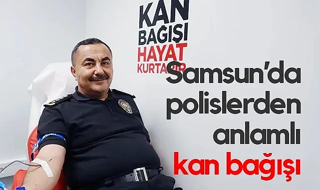 Samsun İl Emniyet Müdürü Arıbaş Öncülüğünde Polislerden Kan Bağışı