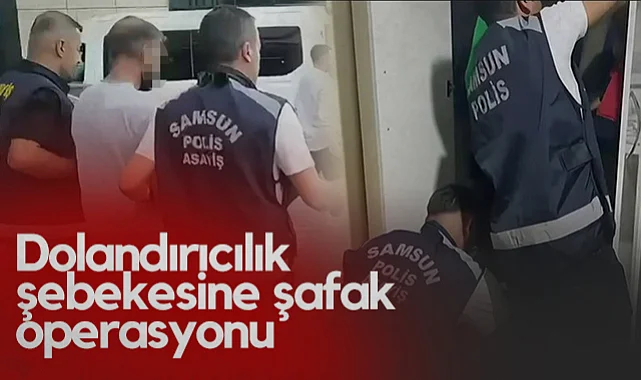 Samsun Merkezli 5 İlde Dolandırıcılık Şebekesine Şafak Operasyonu
