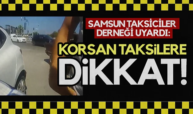 Samsun Taksiciler Derneği Uyardı: Korsan Taksilere Dikkat!