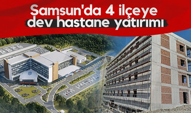 Samsun'un 4 İlçesinde Dev Sağlık Projeleri Yükseliyor