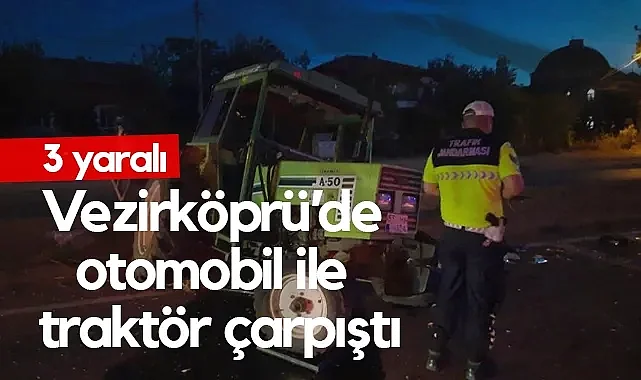 Samsun Vezirköprü’de Otomobil ile Traktör Çarpıştı: 3 Yaralı