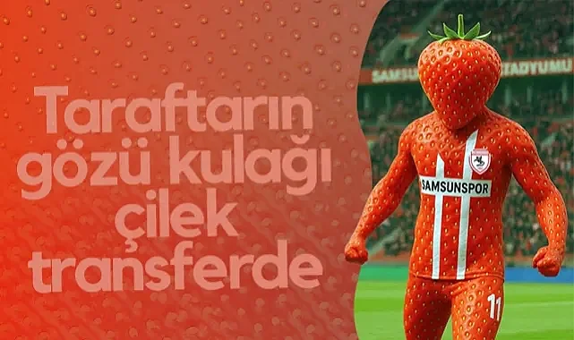 Samsunspor'da Taraftarların Gözü Çilek Transferinde