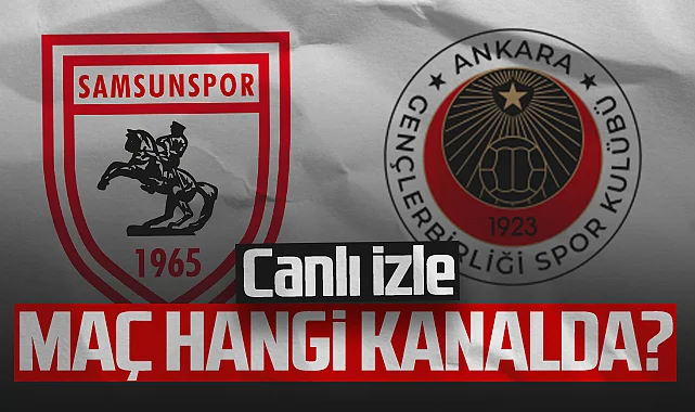 Samsunspor - Gençlerbirliği Maçı Canlı İzle! Maç Saat Kaçta, Hangi Kanalda? 