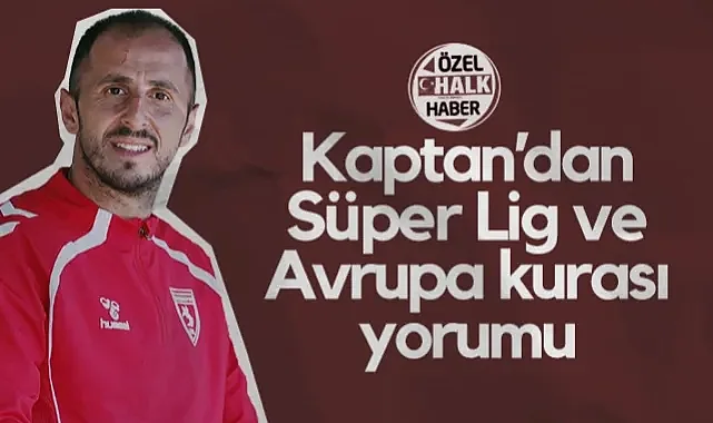 Samsunspor Kaptanı Zeki Yavru'dan Süper Lig ve Avrupa Kurası Yorumu