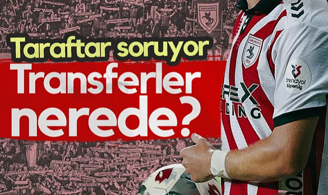 Samsunspor Taraftarı Soruyor: Transferler Nerede? 