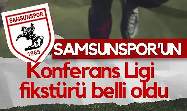 Samsunspor'un Konferans Ligi Fikstürü Belli Oldu