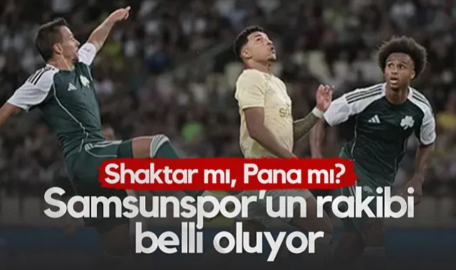 Samsunspor'un Rakibi Bugün Belli Oluyor: Shakhtar mı, Panathinaikos mu?