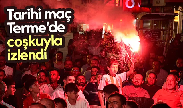 Samsunspor'un Tarihi Maçı Terme'de Coşkuyla İzlendi
