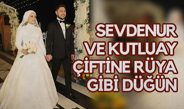 Sevdenur ve Kutluay Çiftine Rüya Gibi Düğün