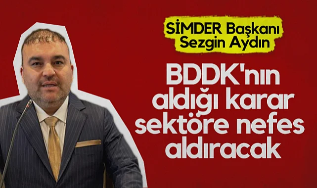 SİMDER Başkanı Sezgin Aydın: BDDK'nın Aldığı Karar Sektöre Nefes Aldıracak