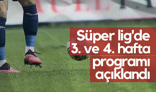 Süper Lig'de 3. ve 4. Hafta Programı Açıklandı