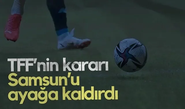 TFF'nin Kararı Samsun'u Ayağa Kaldırdı!