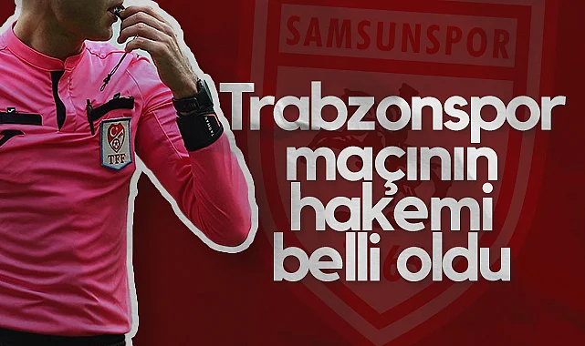 Trabzonspor – Samsunspor Maçının Hakemi Açıklandı