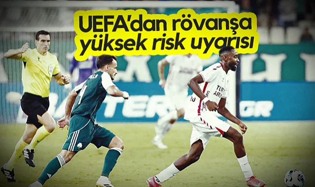 UEFA'dan Samsunspor - Panathinaikos Maçı İçin Yüksek Risk Uyarısı