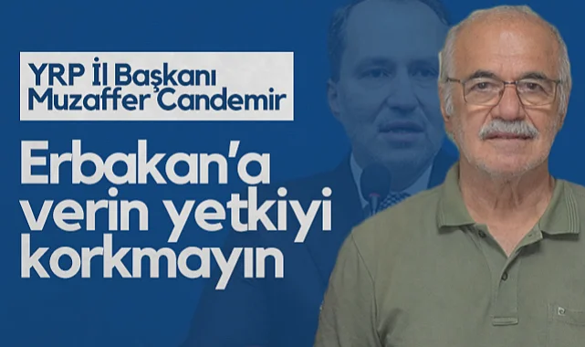 Yeniden Refah Partisi Samsun İl Başkanı Muzaffer Candemir: Fatih Erbakan'a Verin Yetkiyi Korkmayın