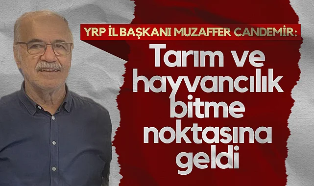 Yeniden Refah Partisi Samsun İl Başkanı Muzaffer Candemir: Tarım ve Hayvancılık Bitme Noktasına Geldi
