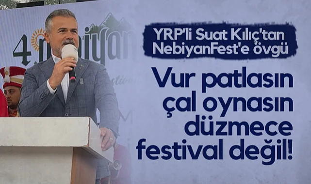 YRP Genel Başkan Yardımcısı Suat Kılıç'tan NebiyanFest'e Övgü: Vur Patlasın, Çal Oynasın Düzmece Festival Değil!