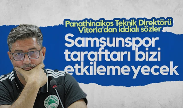 Yunan Ekibinden İddialı Sözler: Samsunspor Taraftarı Bizi Etkileyemeyecek