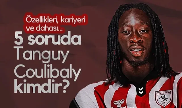 5 Soruda Samsunspor'un Yeni Transferi Tanguy Coulibaly Kimdir?