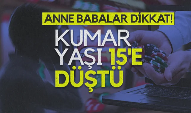 Anne Babalar Dikkat! Kumar Yaşı 15'e Düştü 