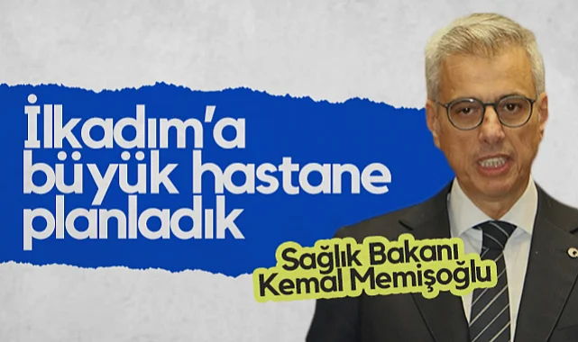 Sağlık Bakanı Prof. Dr. Kemal Memişoğlu: İlkadım’a Büyük Hastane Planladık