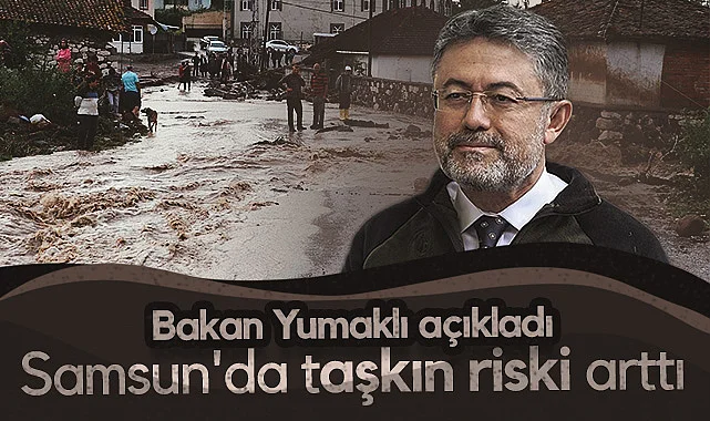 Bakan Yumaklı Açıkladı: Samsun'da Taşkın Riski Arttı!