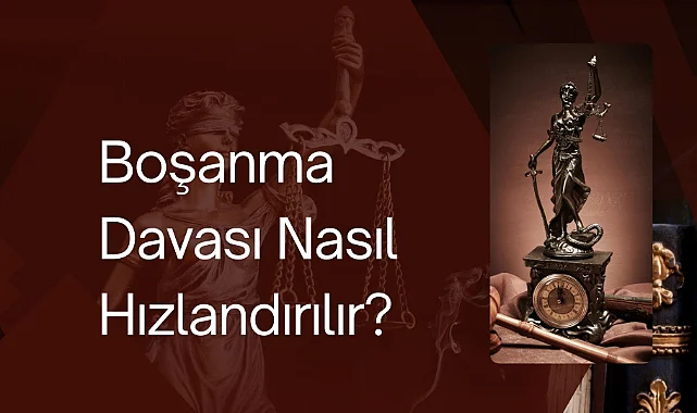 Boşanma Davası Nasıl Hızlandırılır?