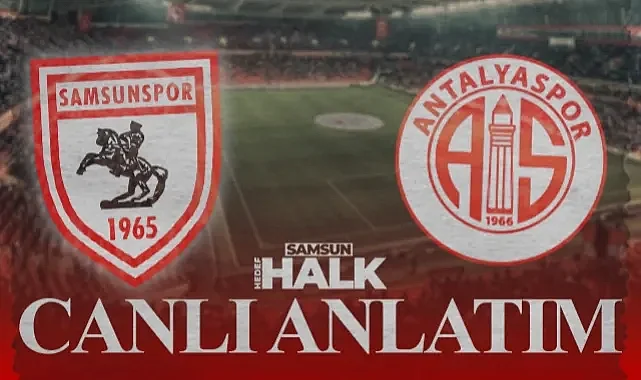 Canlı Anlatım: Samsunspor - Antalyaspor Maçı (Anlık Skor)