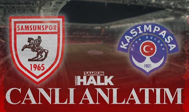 Canlı Anlatım: Samsunspor - Kasımpaşa Maçı (Anlık Skor)