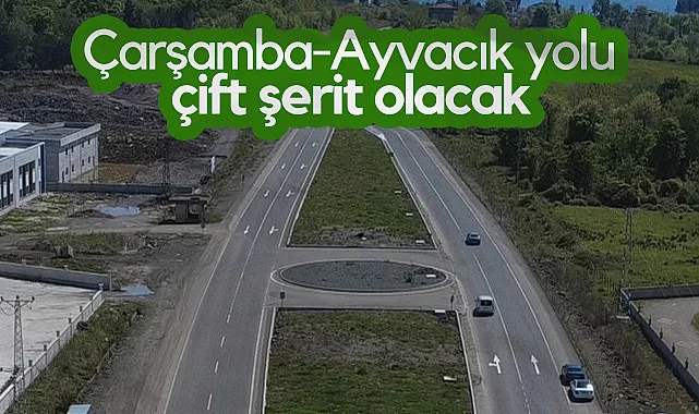 Çarşamba-Ayvacık Yolu Çift Şerit Olacak