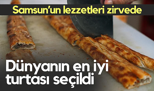 Çarşamba Pidesi, Dünyanın En İyi Turtası Seçildi: Samsun Lezzetleri Zirvede!