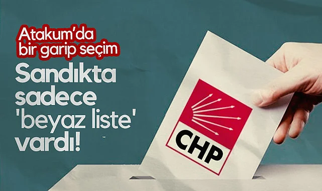 CHP Atakum'da Bir Garip Seçim! Sandıkta Sadece 'Beyaz Liste' Vardı!