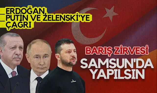 Cumhurbaşkanı Erdoğan, Putin ve Zelenski'ye Çağrı: Barış Zirvesi Samsun'da Yapılsın