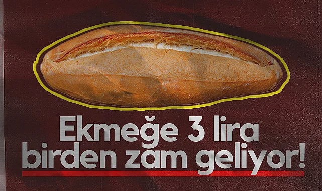 Ekmeğe 3 Lira Birden Zam Geliyor!