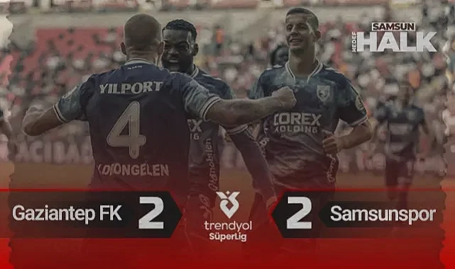 Gaziantep FK 2-2 Samsunspor: Maç Özeti, Goller ve Tartışmalı Pozisyonlar