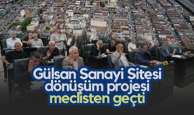 Gülsan Sanayi Sitesi Dönüşüm Projesi Mecliste Kabul Edildi