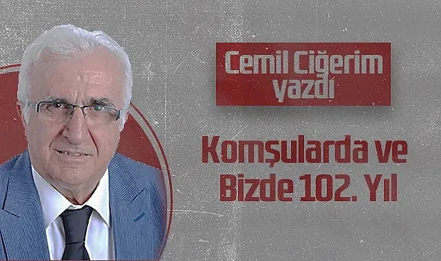 Hedef Halk Gazetesi Köşe Yazarı Cemil Ciğerim: Komşularda ve Bizde 102. Yıl