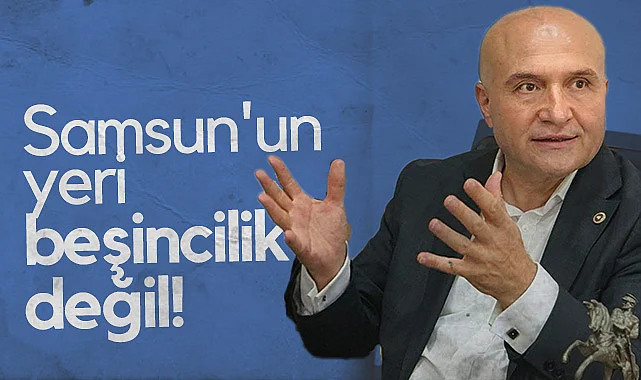 İYİ Partili Erhan Usta'dan Kritik Uyarı: Samsun'un Yeri Beşincilik Değil!