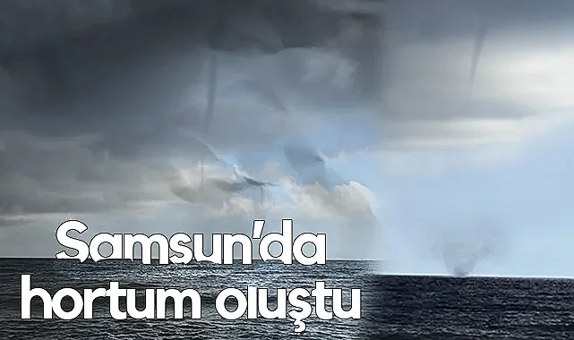 Karadeniz’de Hortum! Samsun Açıklarında Oluştu