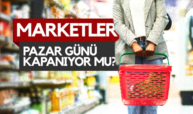 Marketler Pazar Günü Kapanıyor mu? Bakanlıktan Açıklama