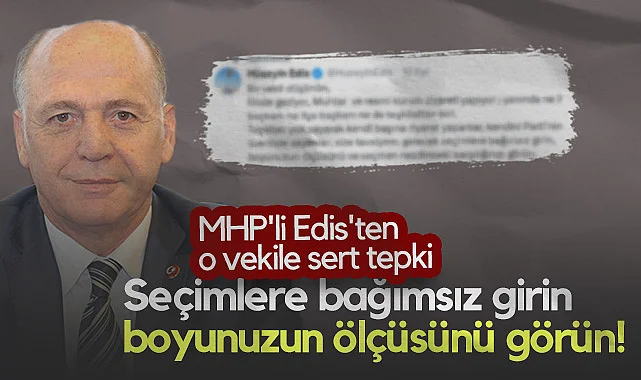 MHP'li Edis'ten O Vekile Sert Eleştiri: Seçimlere Bağımsız Girin Boyunuzun Ölçüsünü Görün!